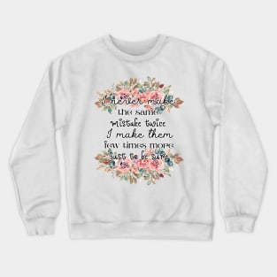 I never make the same mistake twice. I make them few times more, just to be sure Crewneck Sweatshirt